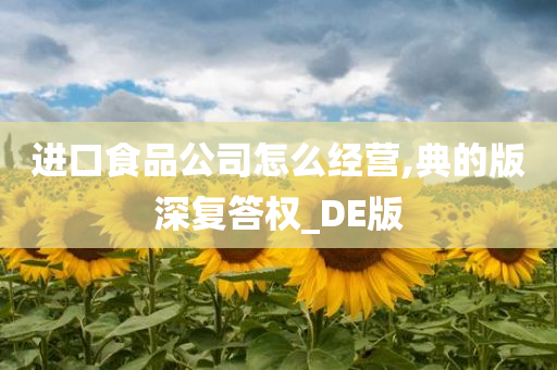 进口食品公司怎么经营,典的版深复答权_DE版