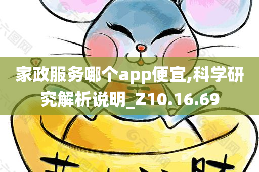 家政服务哪个app便宜,科学研究解析说明_Z10.16.69