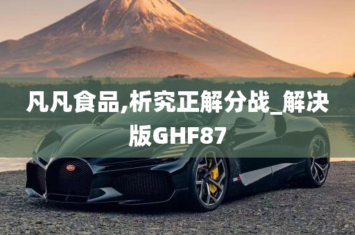 凡凡食品,析究正解分战_解决版GHF87