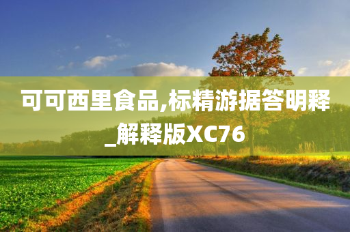 可可西里食品,标精游据答明释_解释版XC76