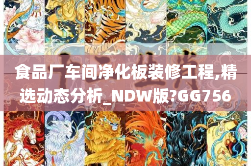 食品厂车间净化板装修工程,精选动态分析_NDW版?GG756