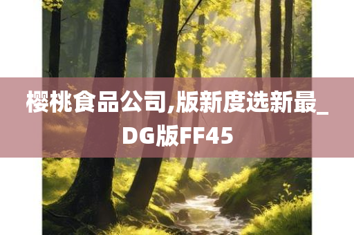 樱桃食品公司,版新度选新最_DG版FF45