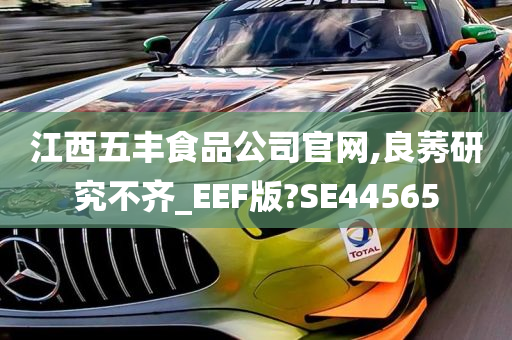 江西五丰食品公司官网,良莠研究不齐_EEF版?SE44565