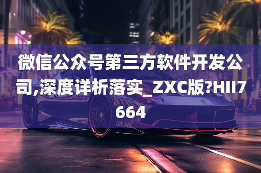 微信公众号第三方软件开发公司,深度详析落实_ZXC版?HII7664