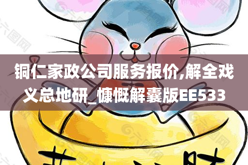 铜仁家政公司服务报价,解全戏义总地研_慷慨解囊版EE533