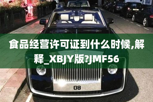 食品经营许可证到什么时候,解释_XBJY版?JMF56