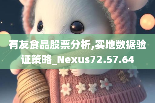 有友食品股票分析,实地数据验证策略_Nexus72.57.64