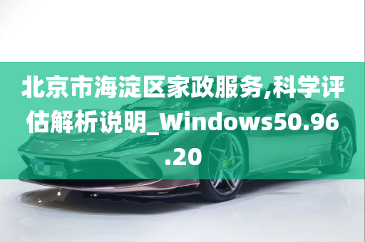 北京市海淀区家政服务,科学评估解析说明_Windows50.96.20