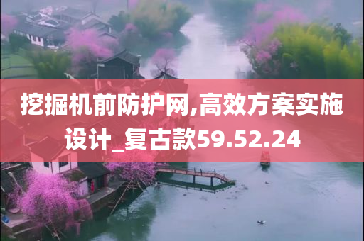 挖掘机前防护网,高效方案实施设计_复古款59.52.24