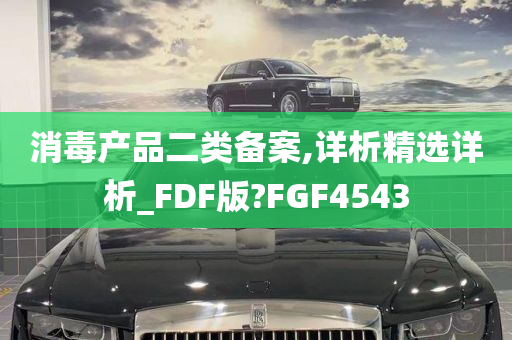 消毒产品二类备案,详析精选详析_FDF版?FGF4543