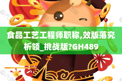 食品工艺工程师职称,效版落究析领_挑战版?GH489