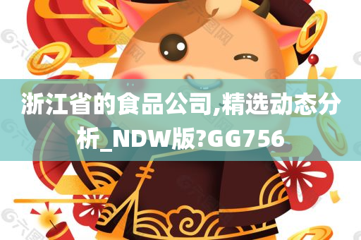 浙江省的食品公司,精选动态分析_NDW版?GG756