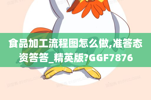 食品加工流程图怎么做,准答态资答答_精英版?GGF7876