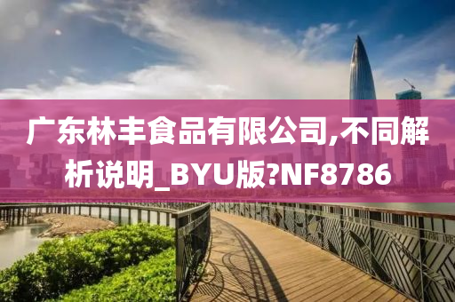 广东林丰食品有限公司,不同解析说明_BYU版?NF8786