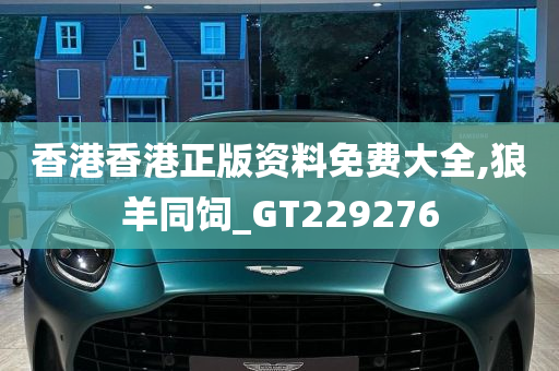 香港香港正版资料免费大全,狼羊同饲_GT229276