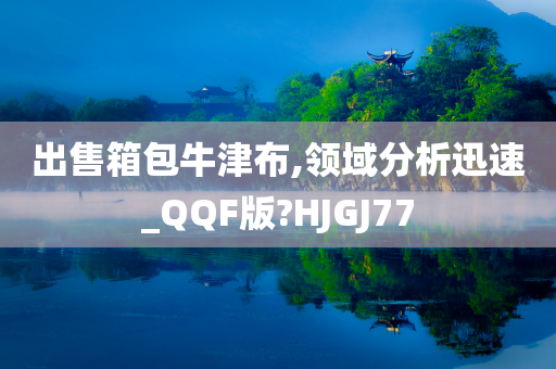 出售箱包牛津布,领域分析迅速_QQF版?HJGJ77