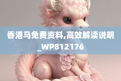 香港马免费资料,高效解读说明_WP812176