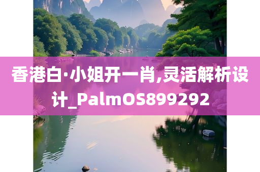 香港白·小姐开一肖,灵活解析设计_PalmOS899292