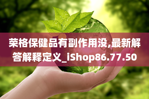 荣格保健品有副作用没,最新解答解释定义_iShop86.77.50