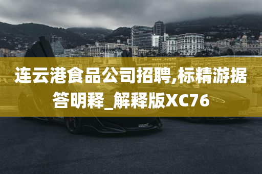 连云港食品公司招聘,标精游据答明释_解释版XC76