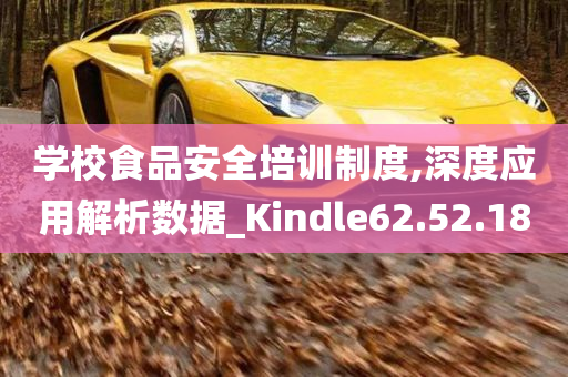 学校食品安全培训制度,深度应用解析数据_Kindle62.52.18