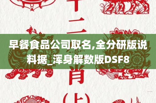 早餐食品公司取名,全分研版说料据_浑身解数版DSF8