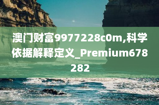 澳门财富9977228c0m,科学依据解释定义_Premium678282