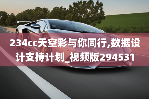 234cc天空彩与你同行,数据设计支持计划_视频版294531