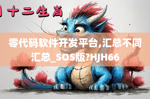 零代码软件开发平台,汇总不同汇总_SOS版?HJH66