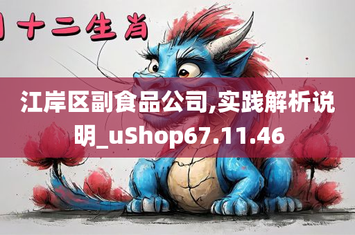 江岸区副食品公司,实践解析说明_uShop67.11.46