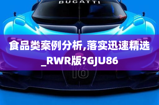 食品类案例分析,落实迅速精选_RWR版?GJU86