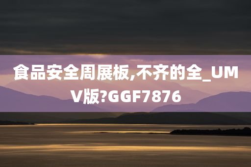 食品安全周展板,不齐的全_UMV版?GGF7876