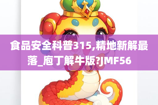 食品安全科普315,精地新解最落_庖丁解牛版?JMF56