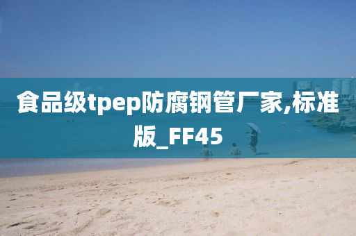 食品级tpep防腐钢管厂家,标准版_FF45