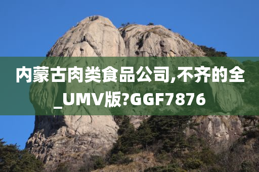 内蒙古肉类食品公司,不齐的全_UMV版?GGF7876