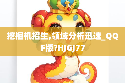 挖掘机招生,领域分析迅速_QQF版?HJGJ77