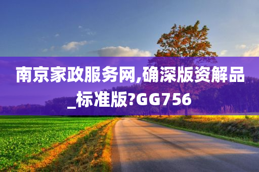 南京家政服务网,确深版资解品_标准版?GG756