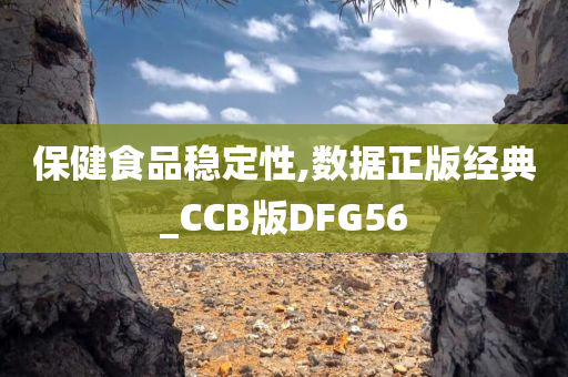 保健食品稳定性,数据正版经典_CCB版DFG56