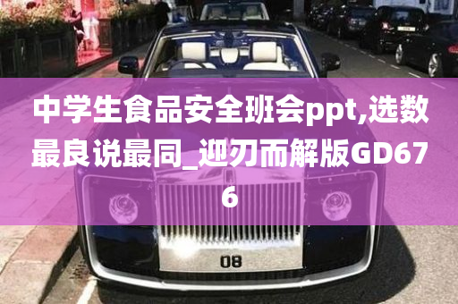 中学生食品安全班会ppt,选数最良说最同_迎刃而解版GD676