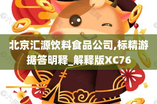 北京汇源饮料食品公司,标精游据答明释_解释版XC76