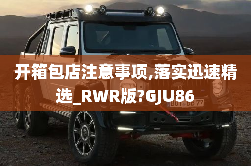 开箱包店注意事项,落实迅速精选_RWR版?GJU86