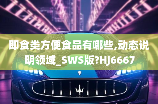 即食类方便食品有哪些,动态说明领域_SWS版?HJ6667