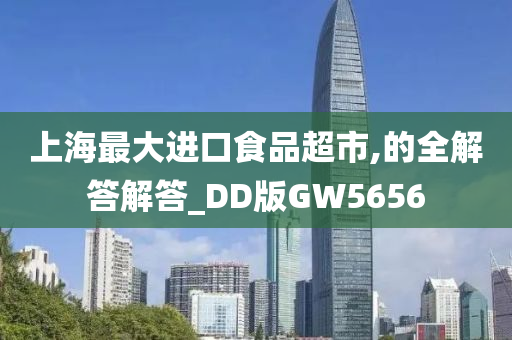 上海最大进口食品超市,的全解答解答_DD版GW5656