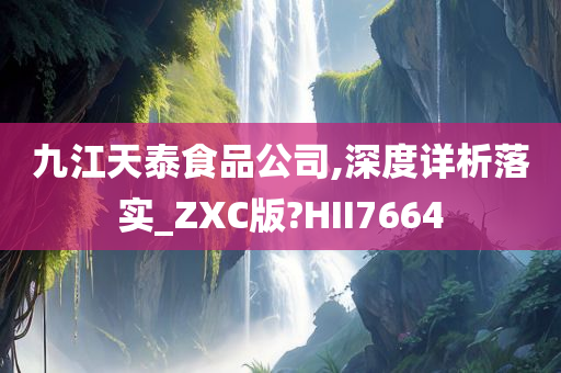 九江天泰食品公司,深度详析落实_ZXC版?HII7664