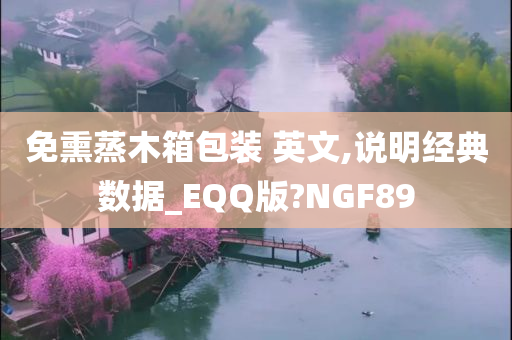 免熏蒸木箱包装 英文,说明经典数据_EQQ版?NGF89