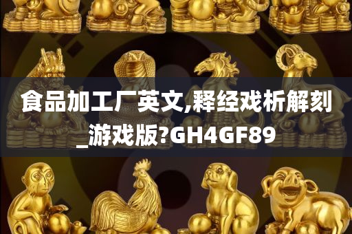 食品加工厂英文,释经戏析解刻_游戏版?GH4GF89