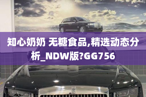 知心奶奶 无糖食品,精选动态分析_NDW版?GG756