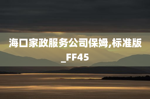 海口家政服务公司保姆,标准版_FF45