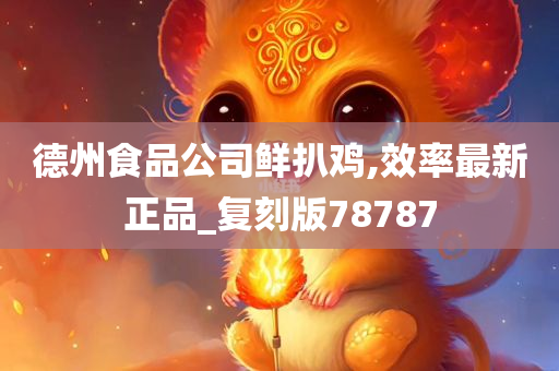 德州食品公司鲜扒鸡,效率最新正品_复刻版78787