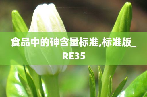 食品中的砷含量标准,标准版_RE35